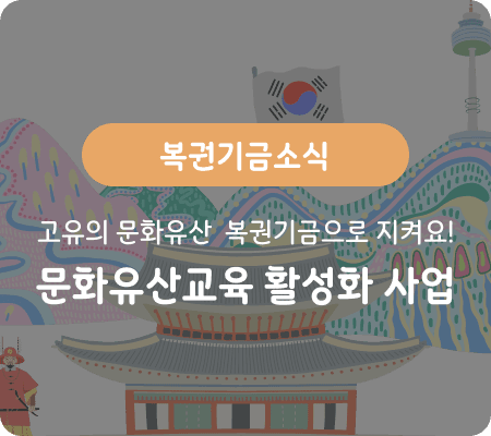 문화유산교육 활성화 사업 가장 한국적이고 세계적인 문화유산, 복권기금으로 지켜요!