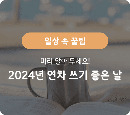 일상 속 꿀팁 미리 알아 두세요! 2024년 연차 쓰기 좋은 날, 언제일까?